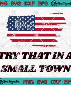 American Flag Try That In A Small Town SVG - Jason Aldean 2023 SVG PNG ...