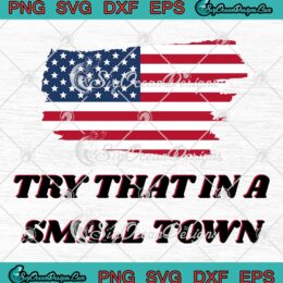 American Flag Try That In A Small Town SVG - Jason Aldean 2023 SVG PNG EPS DXF PDF, Cricut File