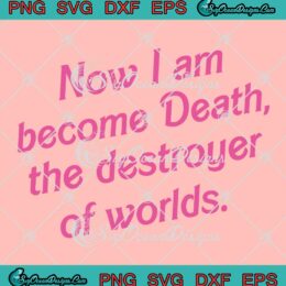 Barbenheimer Now I Am Become Death SVG - The Destroyer Of Worlds SVG PNG EPS DXF PDF, Cricut File