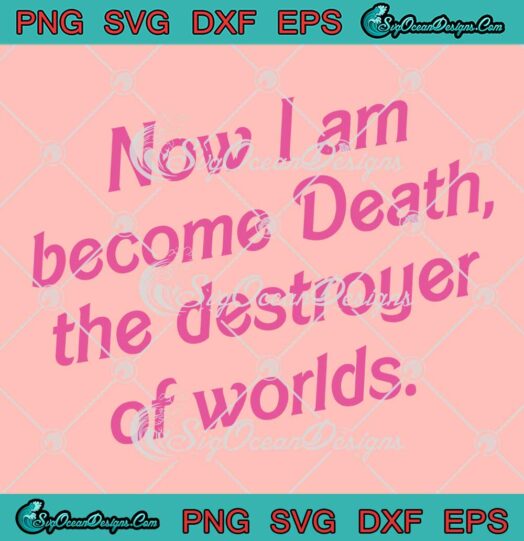 Barbenheimer Now I Am Become Death SVG - The Destroyer Of Worlds SVG PNG EPS DXF PDF, Cricut File