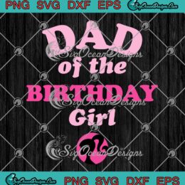 Barbie Dad Of The Birthday Girl SVG - Barbie Birthday Gift For Girls Kids SVG PNG EPS DXF PDF, Cricut File