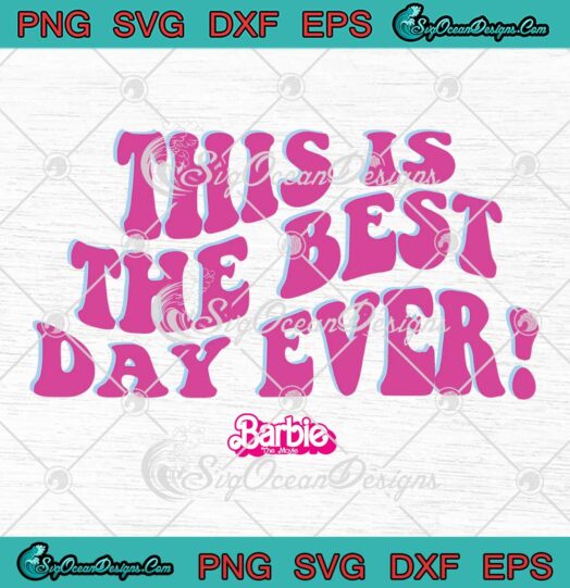 Barbie The Movie Trending SVG - This Is The Best Day Ever SVG PNG EPS DXF PDF, Cricut File