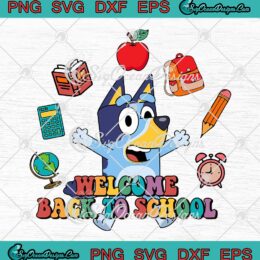 Bluey Welcome Back To School SVG - Teacher Gifts For Students SVG PNG EPS DXF PDF, Cricut File