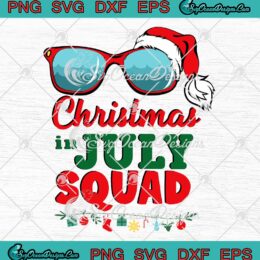 Christmas In July Squad Funny SVG - Xmas Beach Summer Vacation SVG PNG EPS DXF PDF, Cricut File