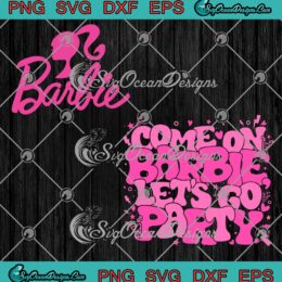 Come On Barbie Let's Go Party Retro SVG - Barbie Movie 2023 Trendy SVG PNG EPS DXF PDF, Cricut File