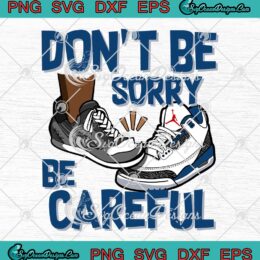 Don't Be Sorry Be Careful SVG - Match Air Jordan 3 Retro Wizards SVG PNG EPS DXF PDF, Cricut File