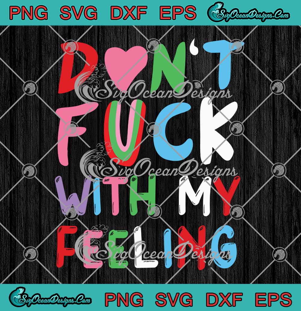 Don T Fuck With My Feeling Svg Funny Quotes Svg Png Eps Dxf Pdf Cricut File