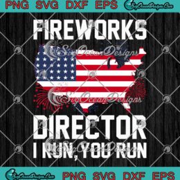 Fireworks Director I Run You Run SVG - 4th Of July Family Celebration SVG PNG EPS DXF PDF, Cricut File