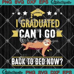 Funny Lazy Sloth I Graduated SVG - Can I Go Back To Bed Now SVG - Graduation Gift SVG PNG EPS DXF PDF, Cricut File