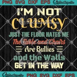 Funny Sayings Sarcastic SVG - I'm Not Clumsy SVG - Just The Floor Hates Me SVG PNG EPS DXF PDF, Cricut File