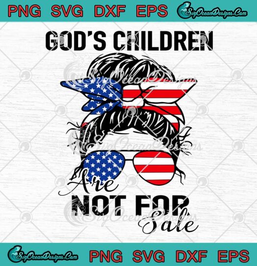 God's Children Are Not For Sale SVG - Messy Bun Hair Sunglasses USA Flag SVG PNG EPS DXF PDF, Cricut File