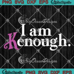 I Am Kenough Barbie Oppenheimer SVG - Funny Movie Gift 2023 SVG PNG EPS DXF PDF, Cricut File
