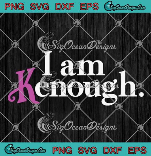 I Am Kenough Barbie Oppenheimer SVG - Funny Movie Gift 2023 SVG PNG EPS DXF PDF, Cricut File