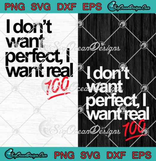 I Don't Want Perfect SVG - I Want Real SVG - Funny Quote SVG PNG EPS DXF PDF, Cricut File