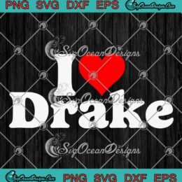 I Love Drake Heart SVG - Boyfriend Son Husband Heart Gift SVG PNG EPS DXF PDF, Cricut File