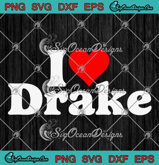 I Love Drake Heart SVG - Boyfriend Son Husband Heart Gift SVG PNG EPS DXF PDF, Cricut File