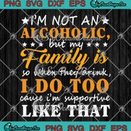 I'm Not An Alcoholic SVG - But My Family SVG - Is So When They Drink Funny SVG PNG EPS DXF PDF, Cricut File