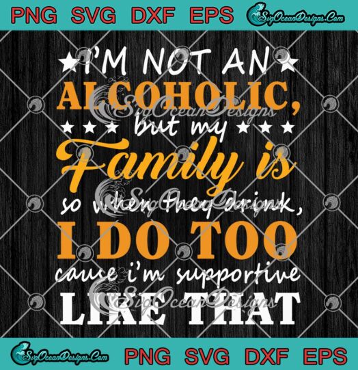 I'm Not An Alcoholic SVG - But My Family SVG - Is So When They Drink Funny SVG PNG EPS DXF PDF, Cricut File