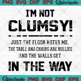 I'm Not Clumsy SVG - Just The Floor Hates Me SVG - Sarcastic Funny Saying SVG PNG EPS DXF PDF, Cricut File