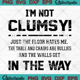 I'm Not Clumsy SVG - Just The Floor Hates Me SVG - Sarcastic Funny Saying SVG PNG EPS DXF PDF, Cricut File