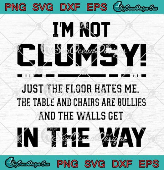 I'm Not Clumsy SVG - Just The Floor Hates Me SVG - Sarcastic Funny Saying SVG PNG EPS DXF PDF, Cricut File