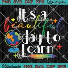 It's A Beautiful Day To Learn SVG - Teacher Gift For Learning Students SVG PNG EPS DXF PDF, Cricut File