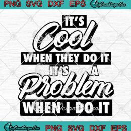 It's Cool When They Do It SVG - It's A Problem When I Do It SVG - Funny Quote SVG PNG EPS DXF PDF, Cricut File