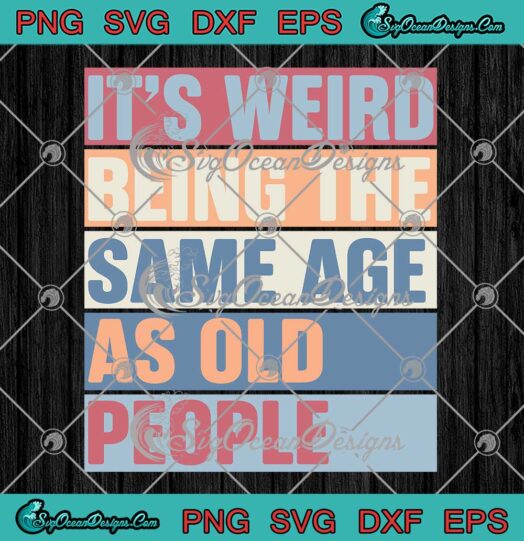 It's Weird Being The Same Age SVG - As Old People Vintage Retro Sarcastic SVG PNG EPS DXF PDF, Cricut File