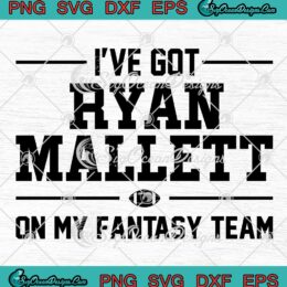 I've Got Ryan Mallett SVG - On My Fantasy Team SVG - Rip Ryan Mallett SVG PNG EPS DXF PDF, Cricut File