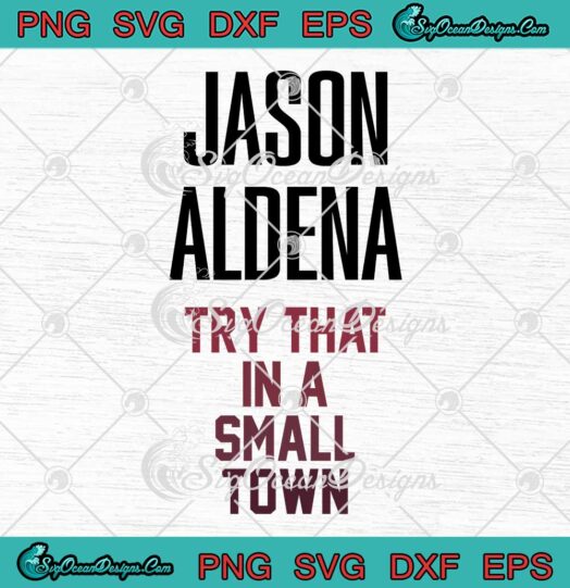 Jason Aldean Country Music SVG - Try That In A Small Town SVG PNG EPS DXF PDF, Cricut File