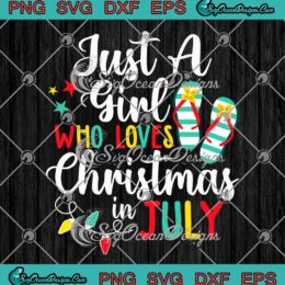 Just A Girl Who Loves Christmas In July SVG - Beach Summer Vacation SVG PNG EPS DXF PDF, Cricut File