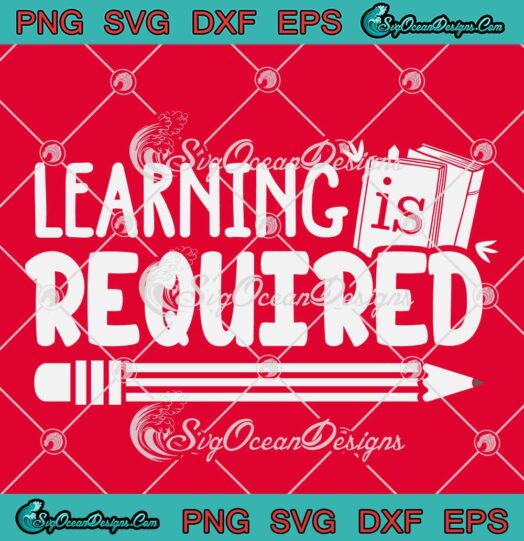 Learning Is Required Learning Quote SVG - Funny Teacher Students Gift SVG PNG EPS DXF PDF, Cricut File