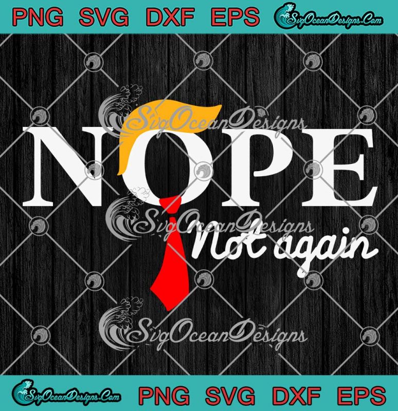 Nope Not Again Trump 2024 SVG - Funny Anti Donald Trump SVG PNG EPS DXF ...