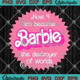Now I Am Become Barbie SVG - The Destroyer Of Worlds SVG - Barbenheimer SVG PNG EPS DXF PDF, Cricut File