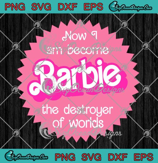 Now I Am Become Barbie SVG - The Destroyer Of Worlds SVG - Barbenheimer SVG PNG EPS DXF PDF, Cricut File