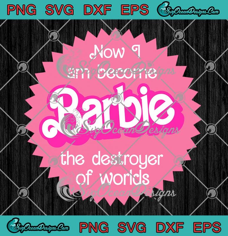 Now I Am Become Barbie SVG - The Destroyer Of Worlds SVG - Barbenheimer