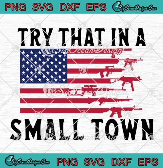 Official Try That In A Small Town SVG - Gun And American Flag SVG ...