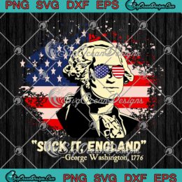 Suck It England Funny 4th Of July SVG - George Washington 1776 SVG PNG EPS DXF PDF, Cricut File