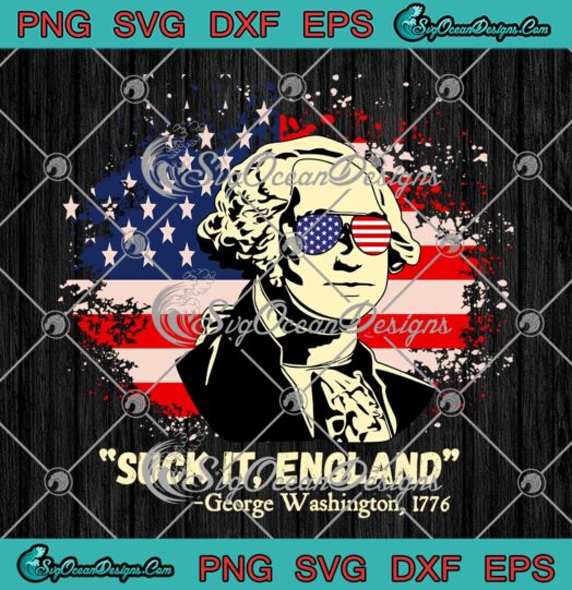 Suck It England Funny 4th Of July SVG - George Washington 1776 SVG PNG EPS DXF PDF, Cricut File