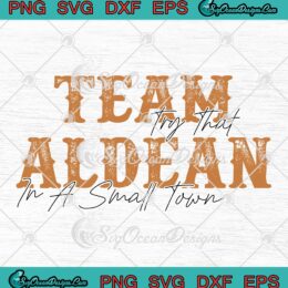 Team Aldean Try That In A Small Town SVG - Jason Aldean Country Music SVG PNG EPS DXF PDF, Cricut File