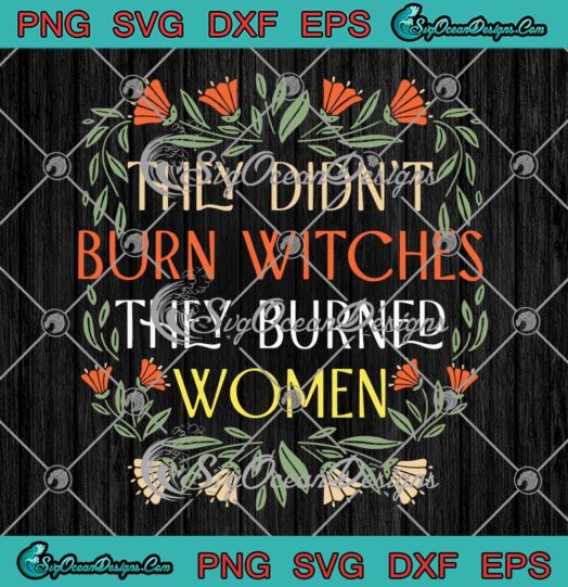 They Didn't Burn Witches SVG - They Burned Women SVG - Feminist Witch Funny SVG PNG EPS DXF PDF, Cricut File