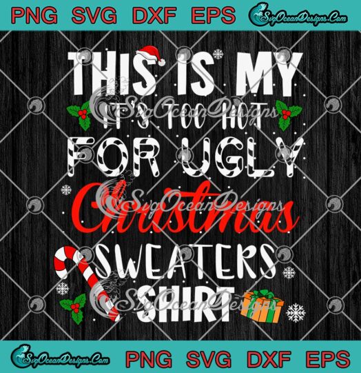 This Is My It's Too Hot For SVG - Ugly Christmas Sweaters Shirt SVG PNG EPS DXF PDF, Cricut File