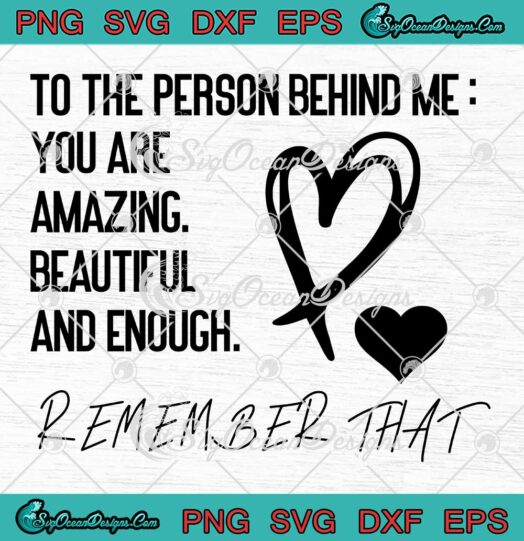 To The Person Behind Me SVG - You Are Amazing Beautiful And Enough SVG - Funny Quote SVG PNG EPS DXF PDF, Cricut File