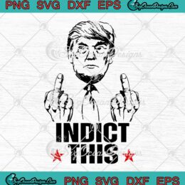Trump Indict This Funny SVG - Indictment Trump Anti Donald Trump SVG PNG EPS DXF PDF, Cricut File