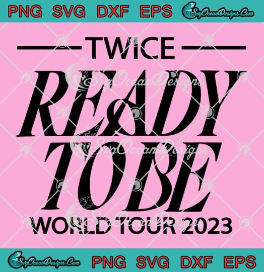 Twice Ready To Be World Tour 2023 SVG - Twice Concert Tour SVG PNG EPS DXF PDF, Cricut File