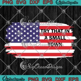 US Flag Try That In A Small Town SVG - Jason Aldean Lyric 2023 SVG PNG EPS DXF PDF, Cricut File