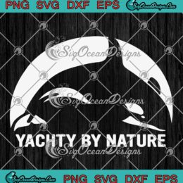Yachty By Nature SVG - Team Orca Music Funny SVG PNG EPS DXF PDF, Cricut File