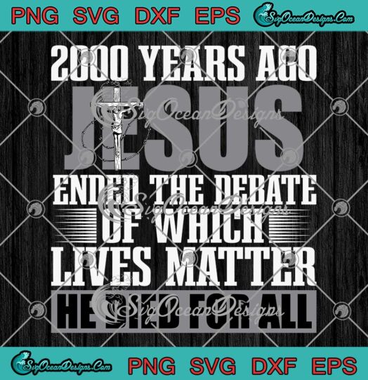 2000 Years Ago Jesus Ended SVG - The Debate Of Which Lives Matter Christian SVG PNG EPS DXF PDF, Cricut File