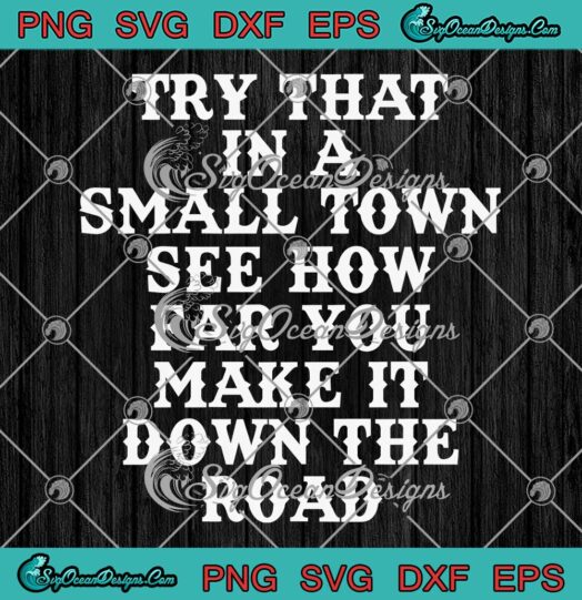 Aldean Try That In A Small Town SVG - See How Far You Make It Down The Road SVG PNG EPS DXF PDF, Cricut File