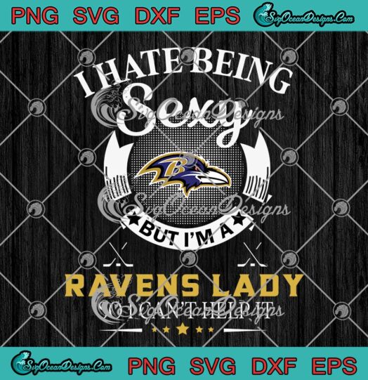 Baltimore Ravens I Hate Being Sexy SVG - But I'm A Ravens Lady Funny SVG PNG EPS DXF PDF, Cricut File